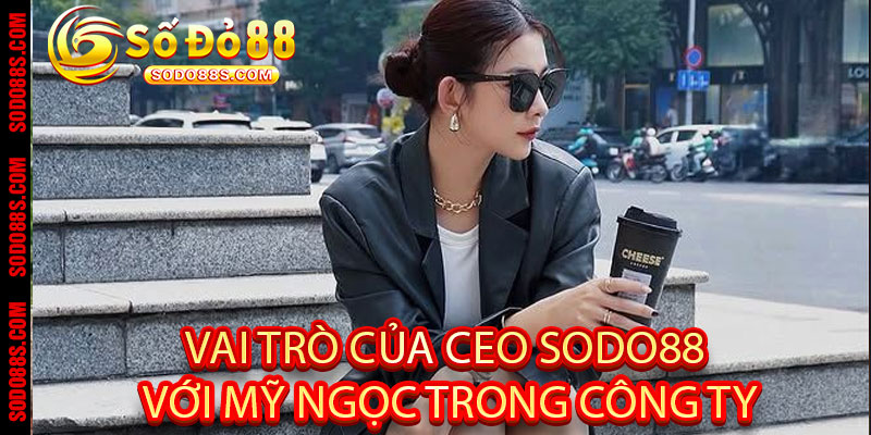CEO Sodo88 – Mỹ Ngọc: Tầm Nhìn Chiến Lược, Xây Dựng Thương Hiệu Uy Tín! - VEPIKA