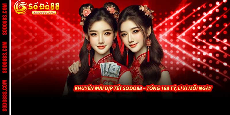 Khuyến Mãi Dịp Tết - Sodo88 Trao Lì Xì Khủng Nhất 2026 - VEPIKA